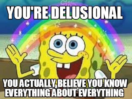 are you delusional Memes & GIFs .
